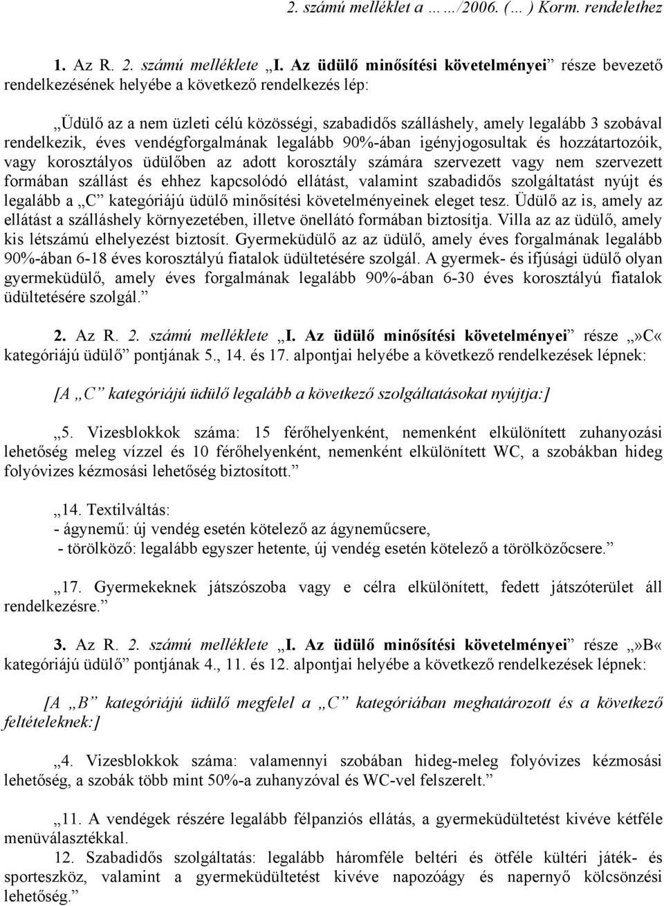 rendelkezik, éves vendégforgalmának legalább 90%-ában igényjogosultak és hozzátartozóik, vagy korosztályos üdülőben az adott korosztály számára szervezett vagy nem szervezett formában szállást és