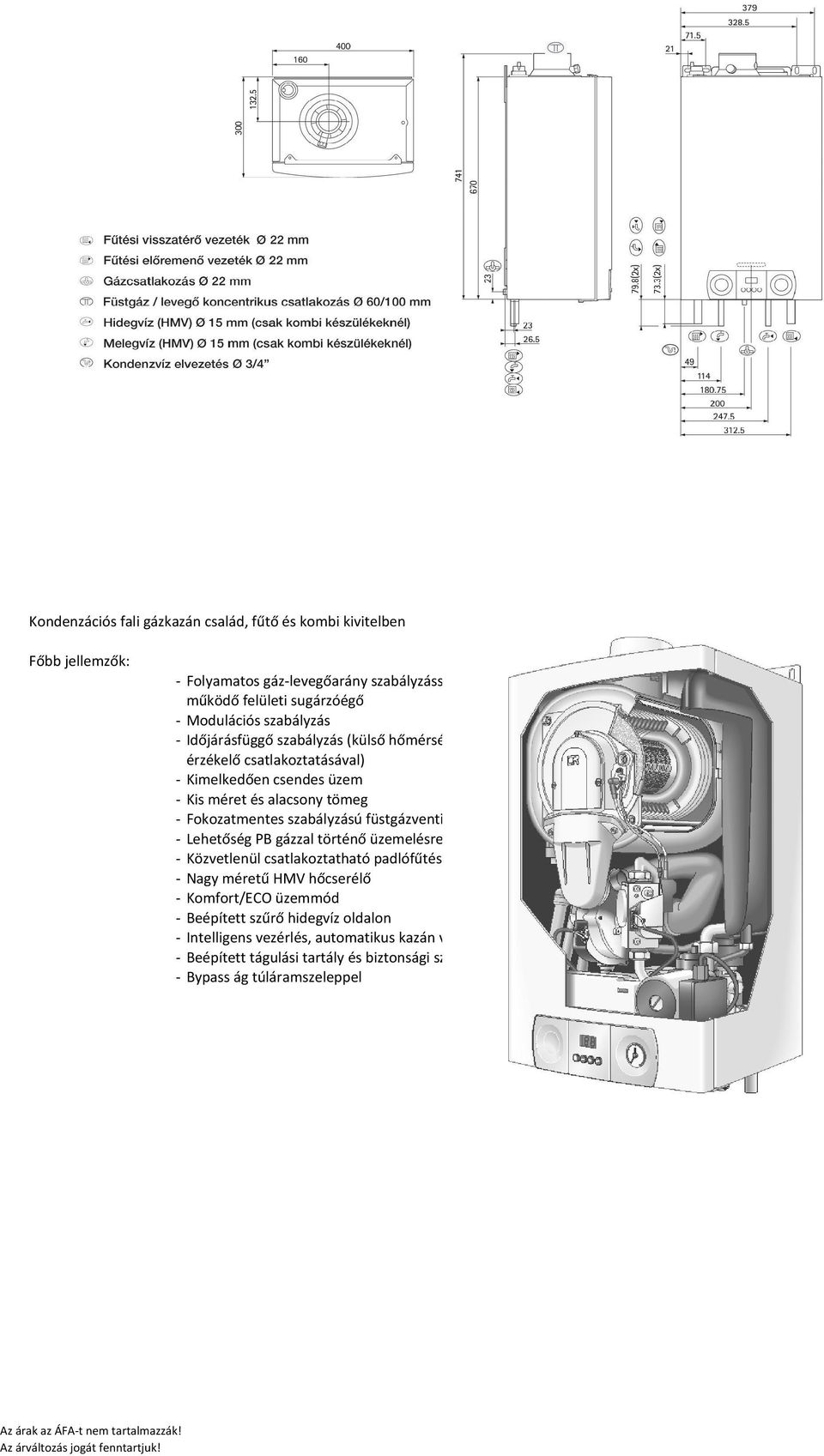 szabályzású füstgázventilátor - Lehetőség PB gázzal történő üzemelésre - Közvetlenül csatlakoztatható padlófűtésre - Nagy méretű HMV hőcserélő - Komfort/ECO