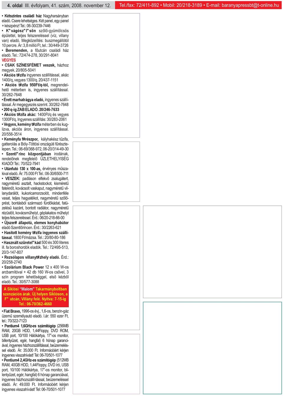 Ár: 3,8 millió Ft, tel.: 30/449-3726 Beremenden, a főutcán családi ház eladó. Tel.: 72/474-278, 30/291-8041 VEGYES CSAK SZÍNESFÉMET veszek, házhoz megyek.