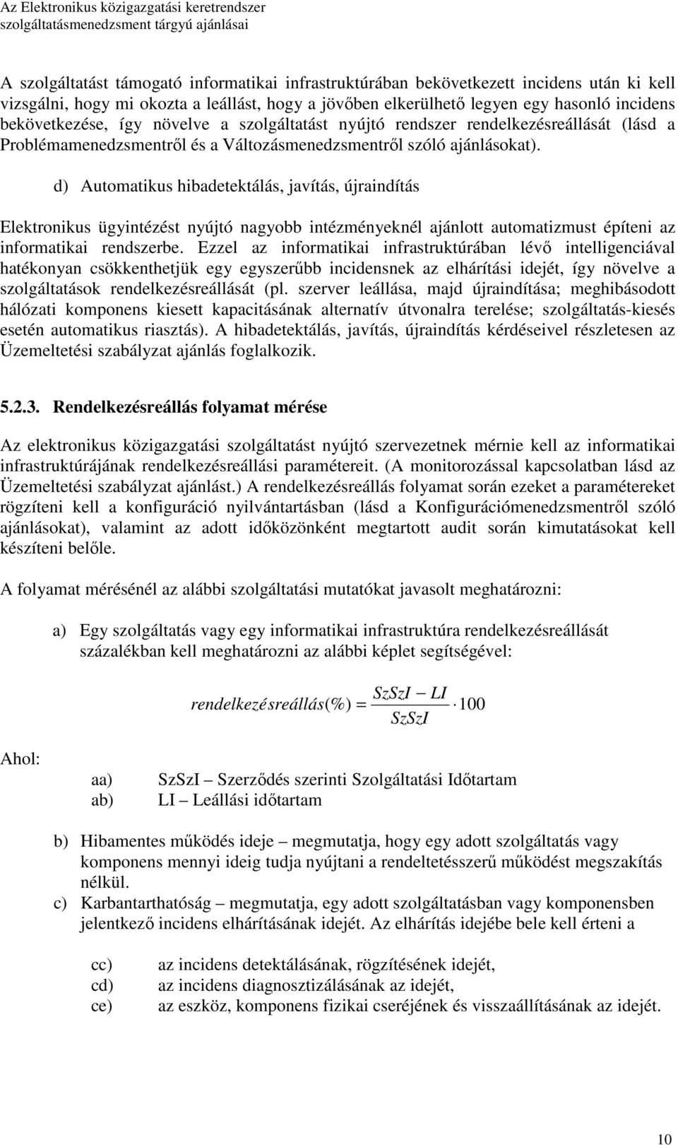 d) Automatikus hibadetektálás, javítás, újraindítás Elektronikus ügyintézést nyújtó nagyobb intézményeknél ajánlott automatizmust építeni az informatikai rendszerbe.