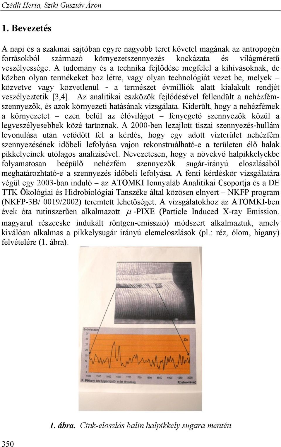 A tudomány és a technika fejlődése megfelel a kihívásoknak, de közben olyan termékeket hoz létre, vagy olyan technológiát vezet be, melyek közvetve vagy közvetlenül - a természet évmilliók alatt