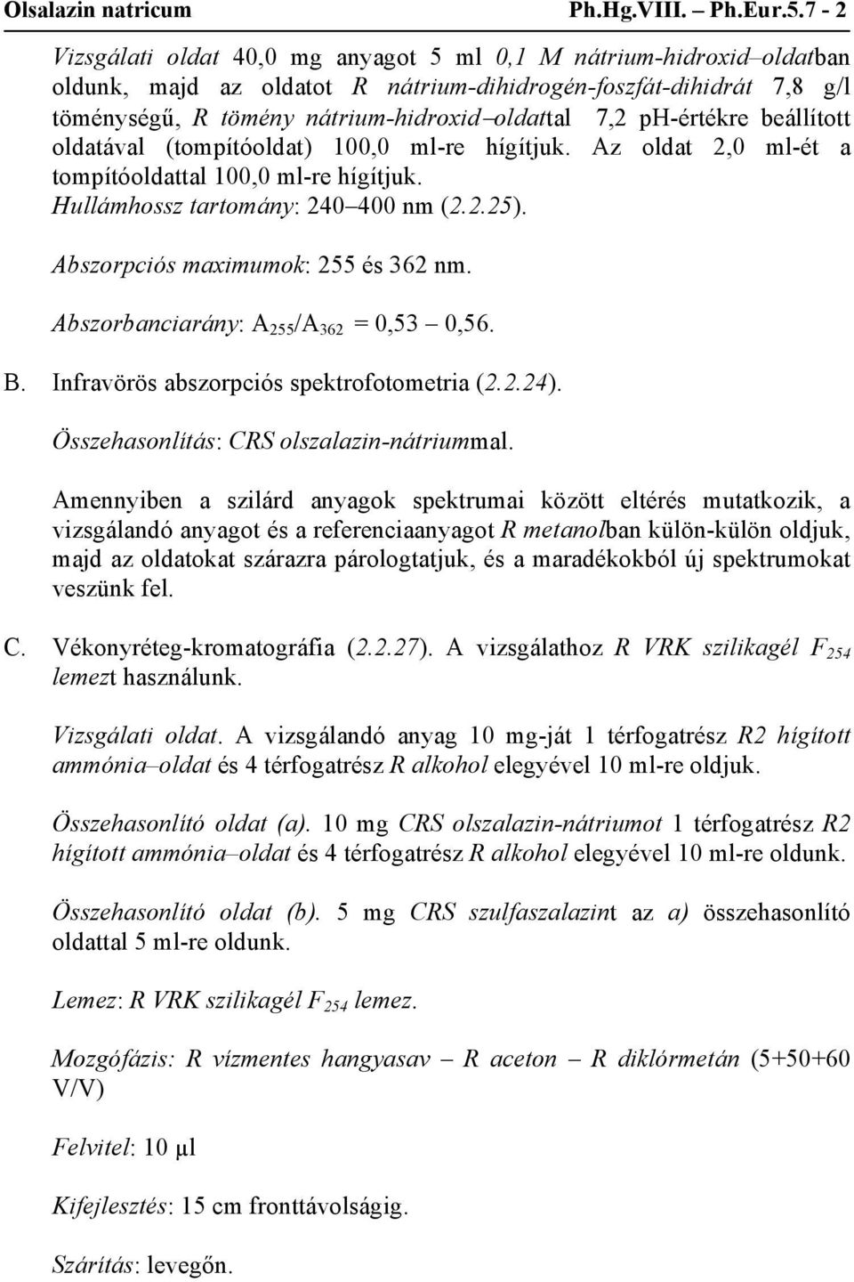 ph-értékre beállított oldatával (tompítóoldat) 100,0 ml-re hígítjuk. Az oldat 2,0 ml-ét a tompítóoldattal 100,0 ml-re hígítjuk. Hullámhossz tartomány: 240 400 nm (2.2.25).