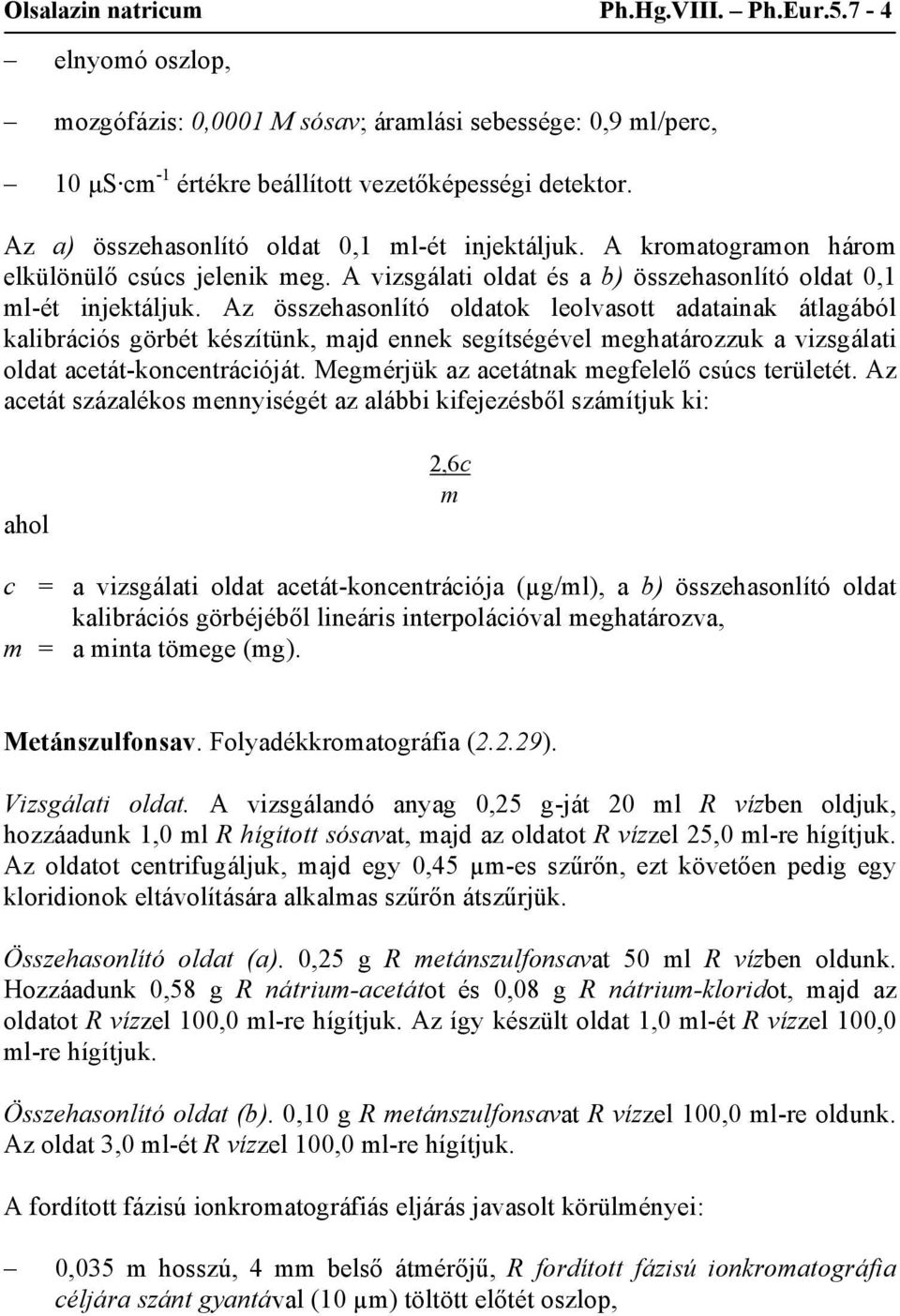 Az összehasonlító oldatok leolvasott adatainak átlagából kalibrációs görbét készítünk, majd ennek segítségével meghatározzuk a vizsgálati oldat acetát-koncentrációját.