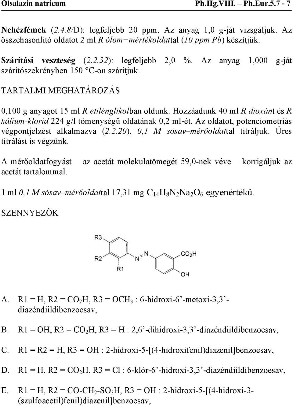 Hozzáadunk 40 ml R dioxánt és R kálium-klorid 224 g/l töménységű oldatának 0,2 ml-ét. Az oldatot, potenciometriás végpontjelzést alkalmazva (2.2.20), 0,1 M sósav mérőoldattal titráljuk.