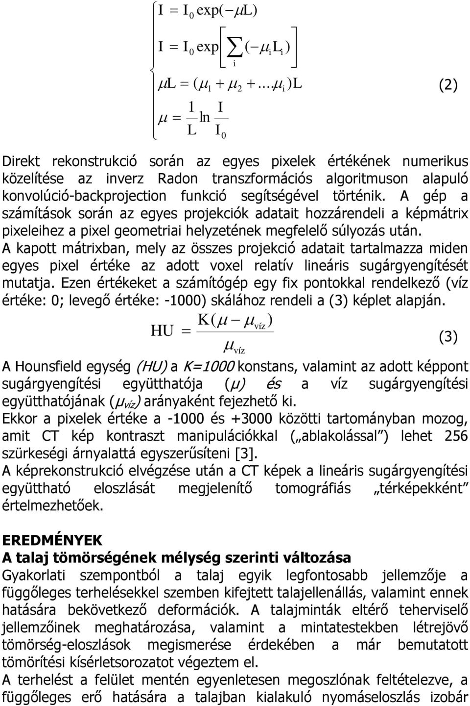 történik. A gép a számítások során az egyes projekciók adatait hozzárendeli a képmátrix pixeleihez a pixel geometriai helyzetének megfelelő súlyozás után.