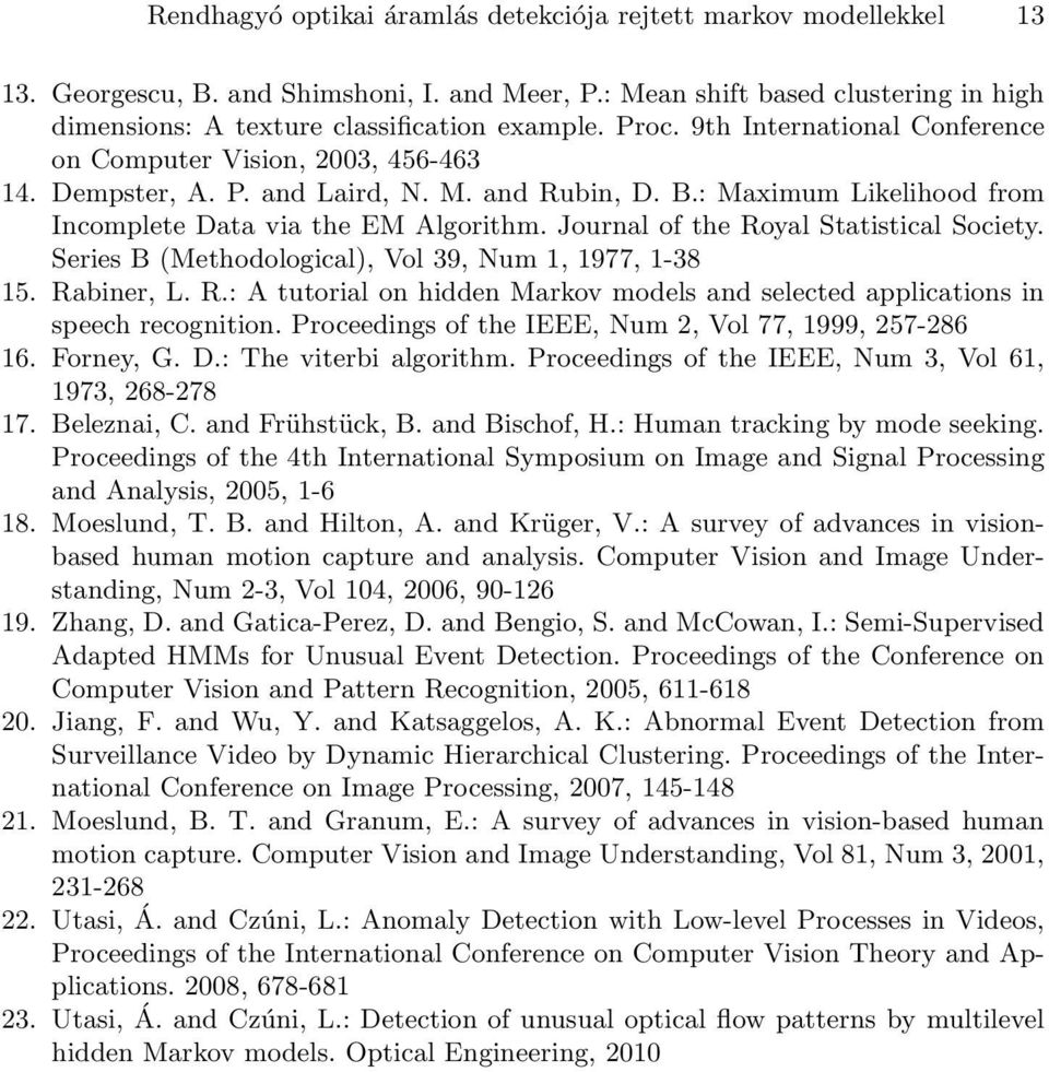 Journal of the Royal Statistical Society. Series B (Methodological), Vol 39, Num 1, 1977, 1-38 15. Rabiner, L. R.: A tutorial on hidden Markov models and selected applications in speech recognition.
