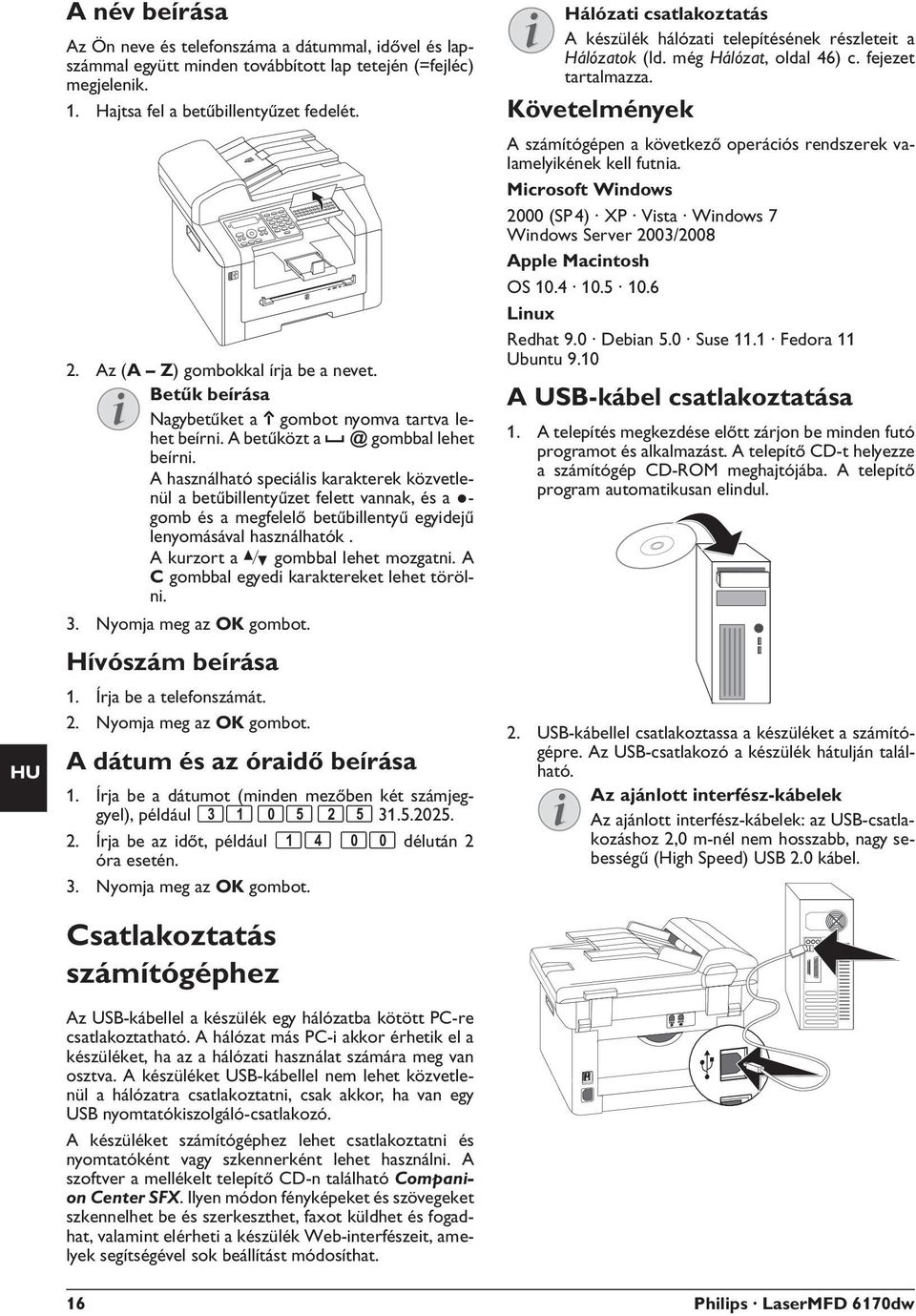 A használható speciális karakterek közvetlenül a betűbillentyűzet felett vannak, és a õ- gomb és a megfelelő betűbillentyű egyidejű lenyomásával használhatók. A kurzort a [ gombbal lehet mozgatni.