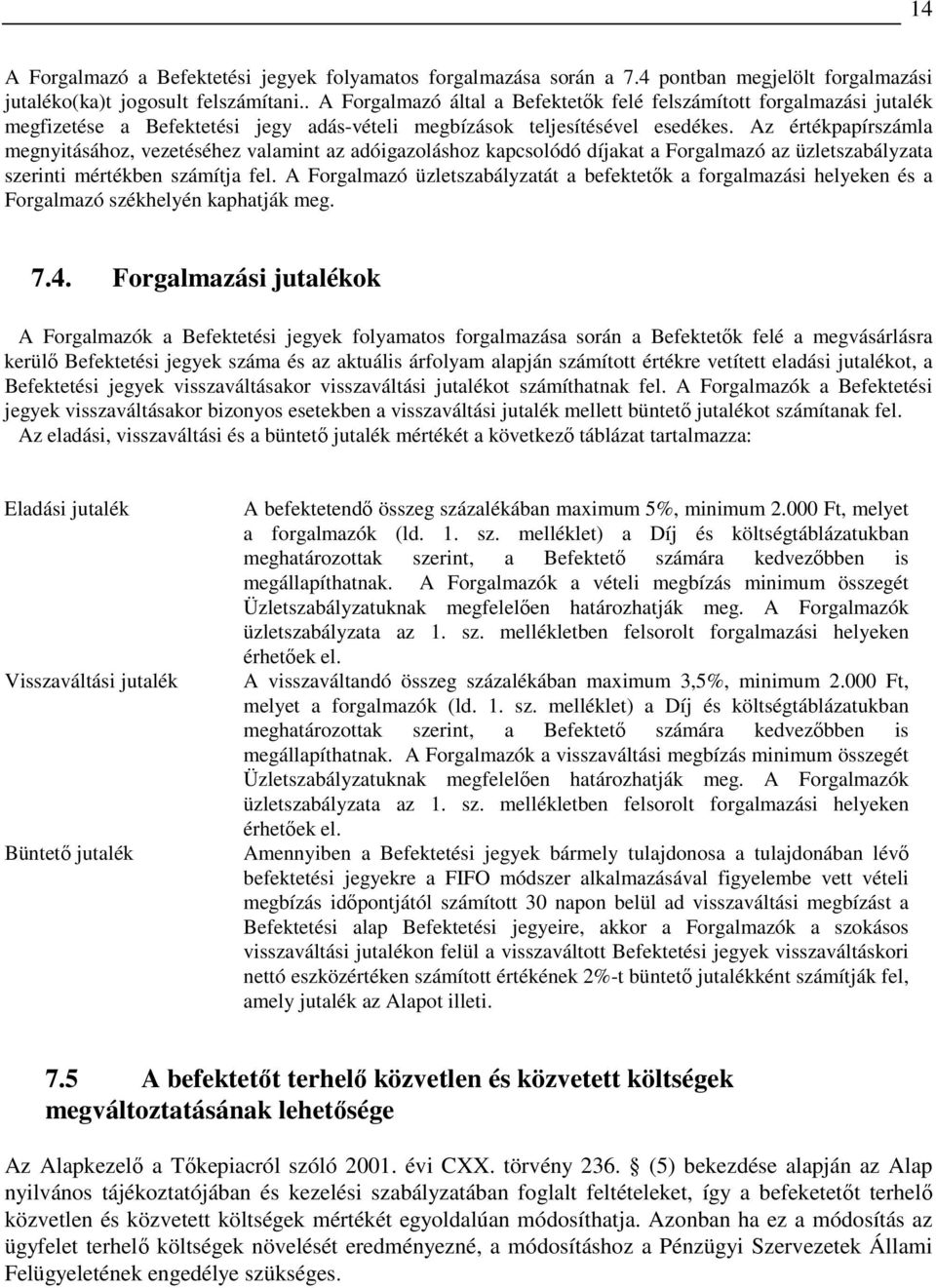 Az értékpapírszámla megnyitásához, vezetéséhez valamint az adóigazoláshoz kapcsolódó díjakat a Forgalmazó az üzletszabályzata szerinti mértékben számítja fel.
