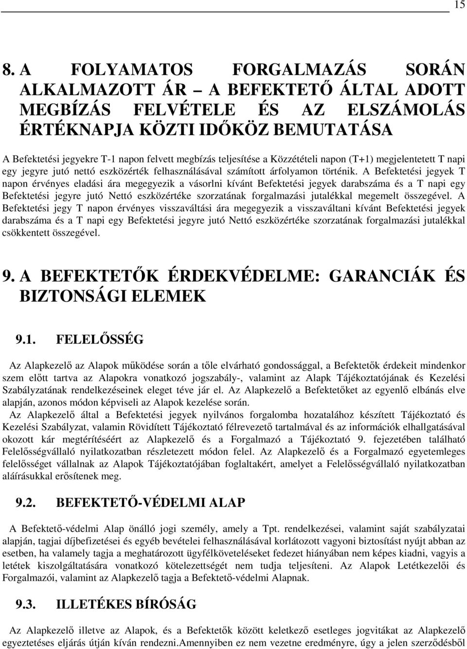 A Befektetési jegyek T napon érvényes eladási ára megegyezik a vásorlni kívánt Befektetési jegyek darabszáma és a T napi egy Befektetési jegyre jutó Nettó eszközértéke szorzatának forgalmazási
