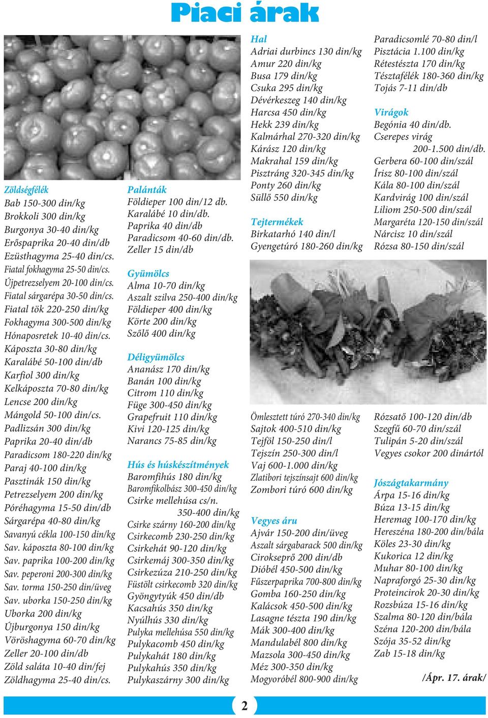 Káposzta 30-80 din/kg Karalábé 50-100 din/db Karfiol 300 din/kg Kelkáposzta 70-80 din/kg Lencse 200 din/kg Mángold 50-100 din/cs.