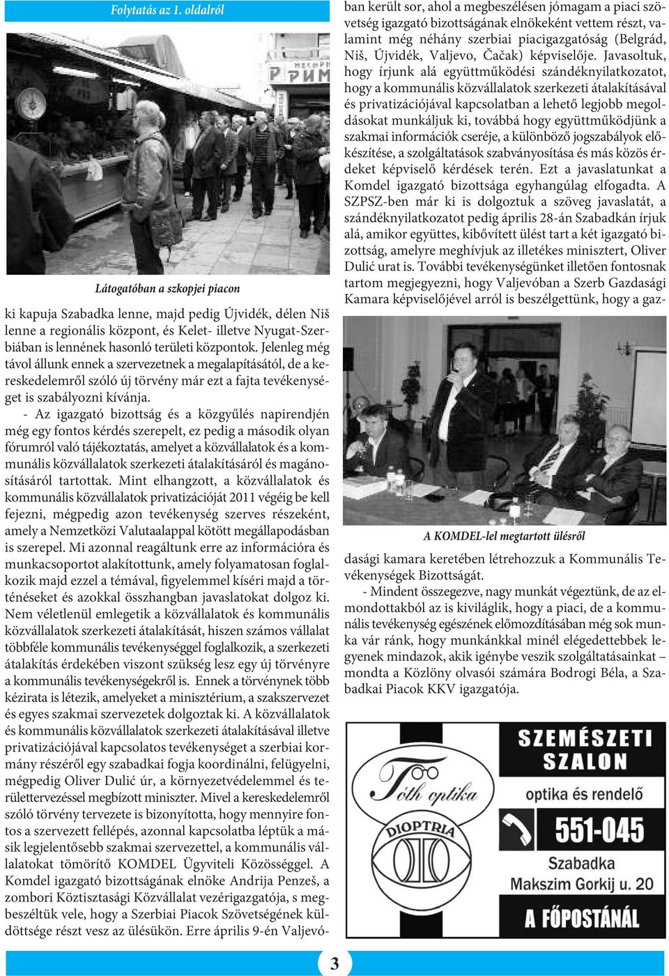 lennének hasonló területi központok. Jelenleg még távol állunk ennek a szervezetnek a megalapításától, de a kereskedelemről szóló új törvény már ezt a fajta tevékenységet is szabályozni kívánja.