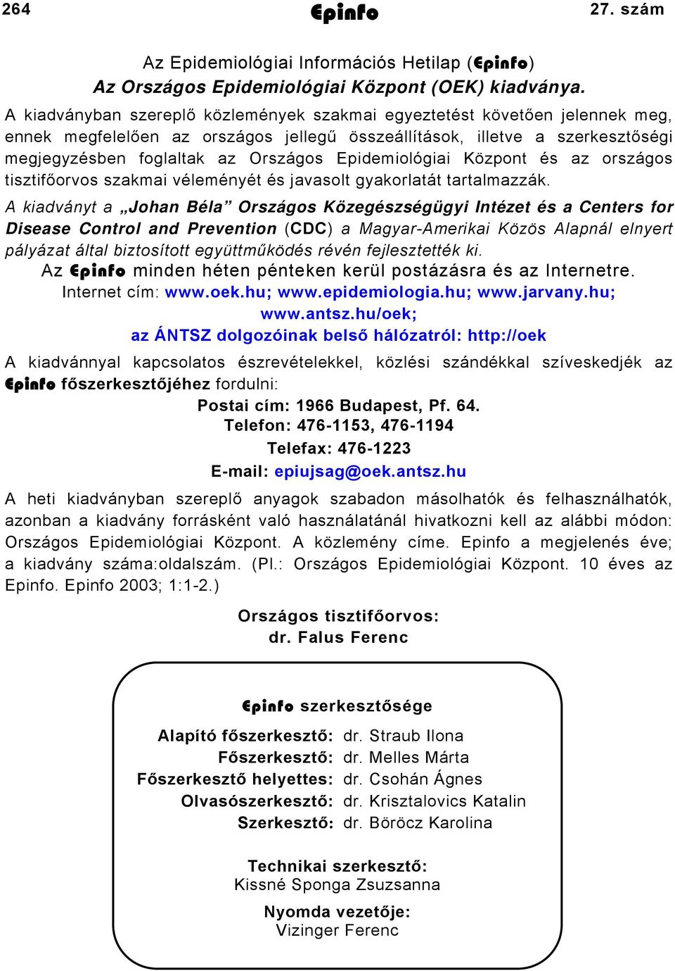 Epidemiológiai Központ és az országos tisztifőorvos szakmai véleményét és javasolt gyakorlatát tartalmazzák.