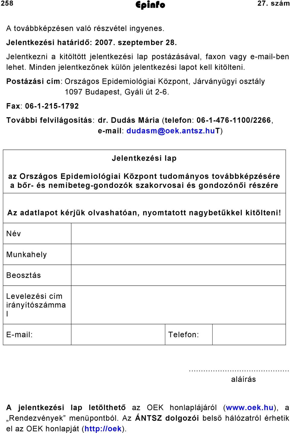 Postázási cím: Országos Epidemiológiai Központ, Járványügyi osztály 1097 Budapest, Gyáli út 2-6. Fax: 06-1-215-1792 További felvilágosítás: dr.