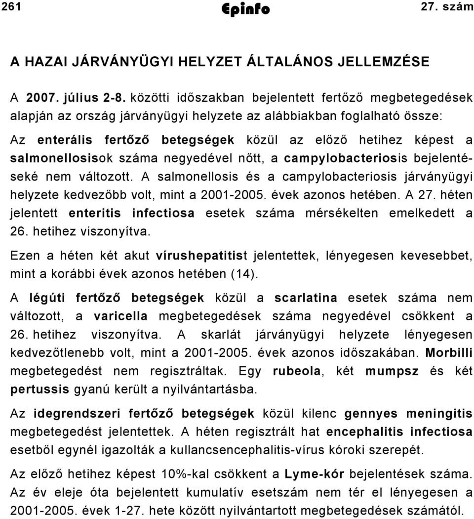 salmonellosisok száma negyedével nőtt, a campylobacteriosis bejelentéseké nem változott. A salmonellosis és a campylobacteriosis járványügyi helyzete kedvezőbb volt, mint a 2001-2005.