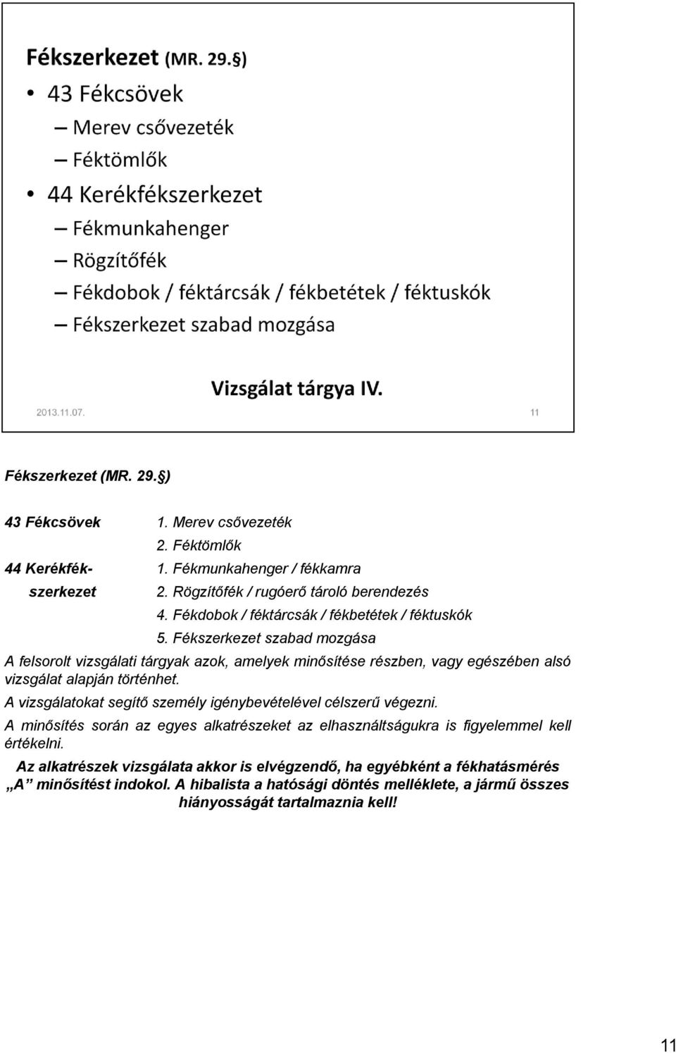 Fékszerkezet szabad mozgása A felsorolt vizsgálati tárgyak azok, amelyek minősítése részben, vagy egészében alsó vizsgálat alapján történhet.