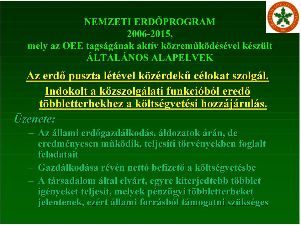 Üzenete: Az állami erdőgazdálkodás, áldozatok árán, de eredményesen működik, teljesíti törvényekben foglalt feladatait Gazdálkodása révén nettó