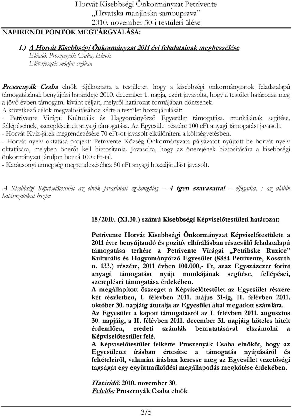 határideje 2010. december 1. napja, ezért javasolta, hogy a testület határozza meg a jövő évben támogatni kívánt céljait, melyről határozat formájában döntsenek.