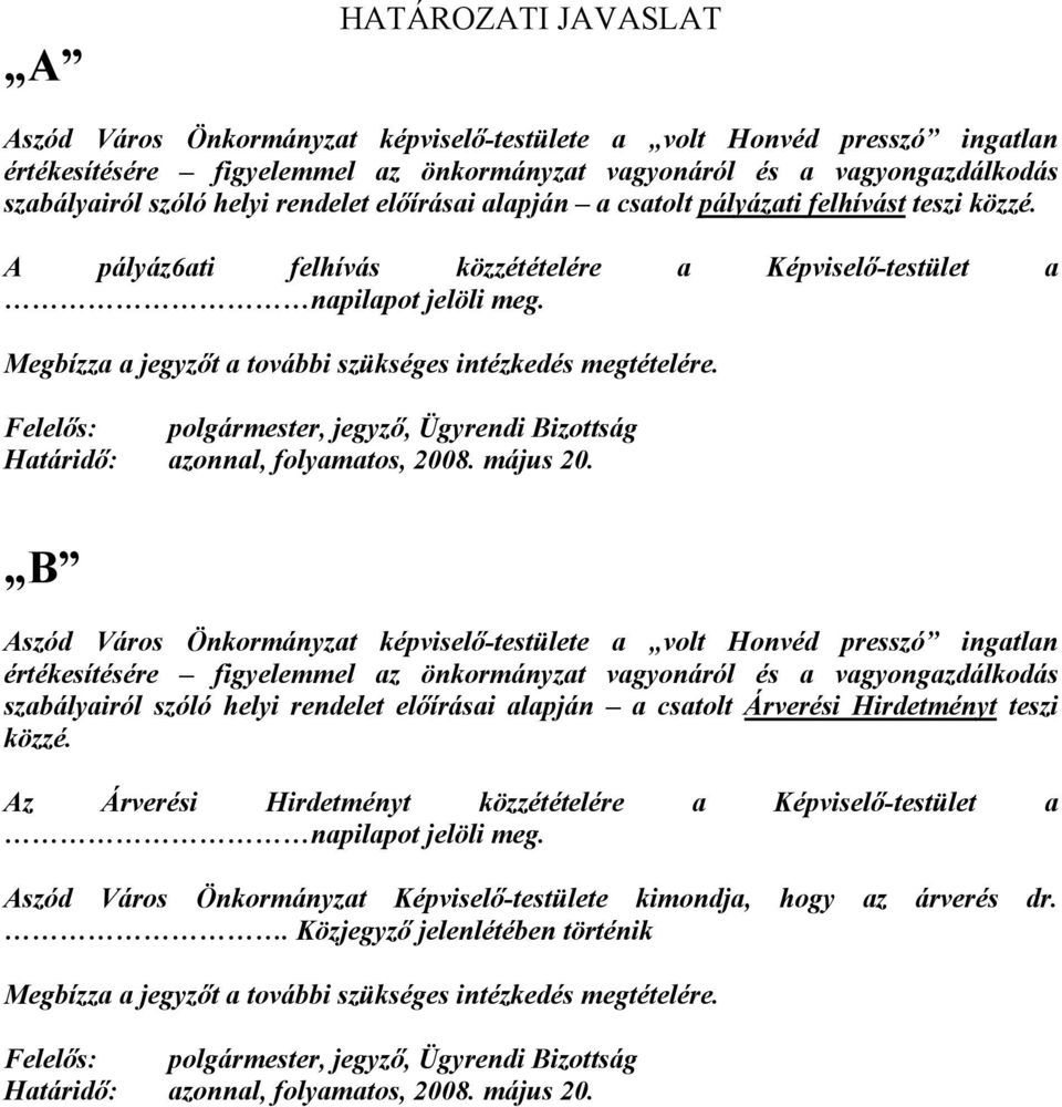 Megbízza a jegyzıt a további szükséges intézkedés megtételére. Felelıs: polgármester, jegyzı, Ügyrendi Bizottság Határidı: azonnal, folyamatos, 2008. május 20.