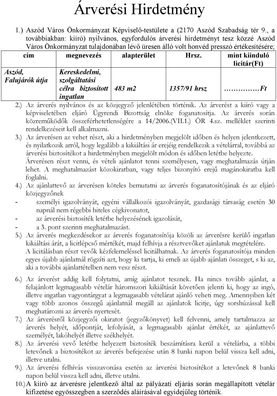 Hrsz. mint kiinduló licitár(ft) Aszód, Falujárók útja Kereskedelmi, szolgáltatási célra biztosított ingatlan 483 m2 1357/91 hrsz Ft 2.) Az árverés nyilvános és az közjegyzı jelenlétében történik.