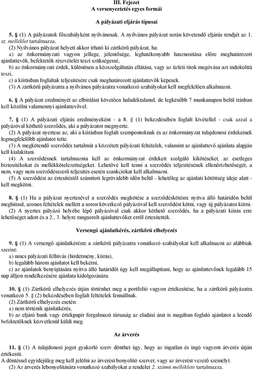 (2) Nyilvános pályázat helyett akkor írható ki zártkörű pályázat, ha: a) az önkormányzati vagyon jellege, jelentősége, leghatékonyabb hasznosítása előre meghatározott ajánlattevők, befektetők