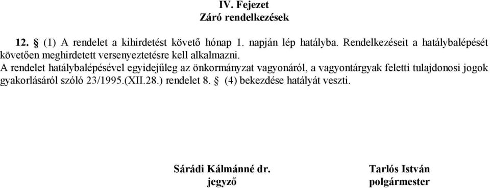 A rendelet hatálybalépésével egyidejűleg az önkormányzat vagyonáról, a vagyontárgyak feletti tulajdonosi
