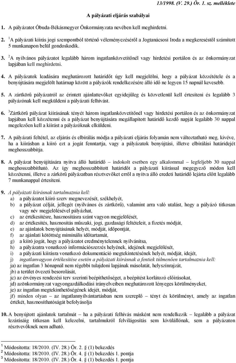 A pályázatok leadására meghatározott határidőt úgy kell megjelölni, hogy a pályázat közzététele és a benyújtására megjelölt határnap között a pályázók rendelkezésére álló idő ne legyen 15 napnál
