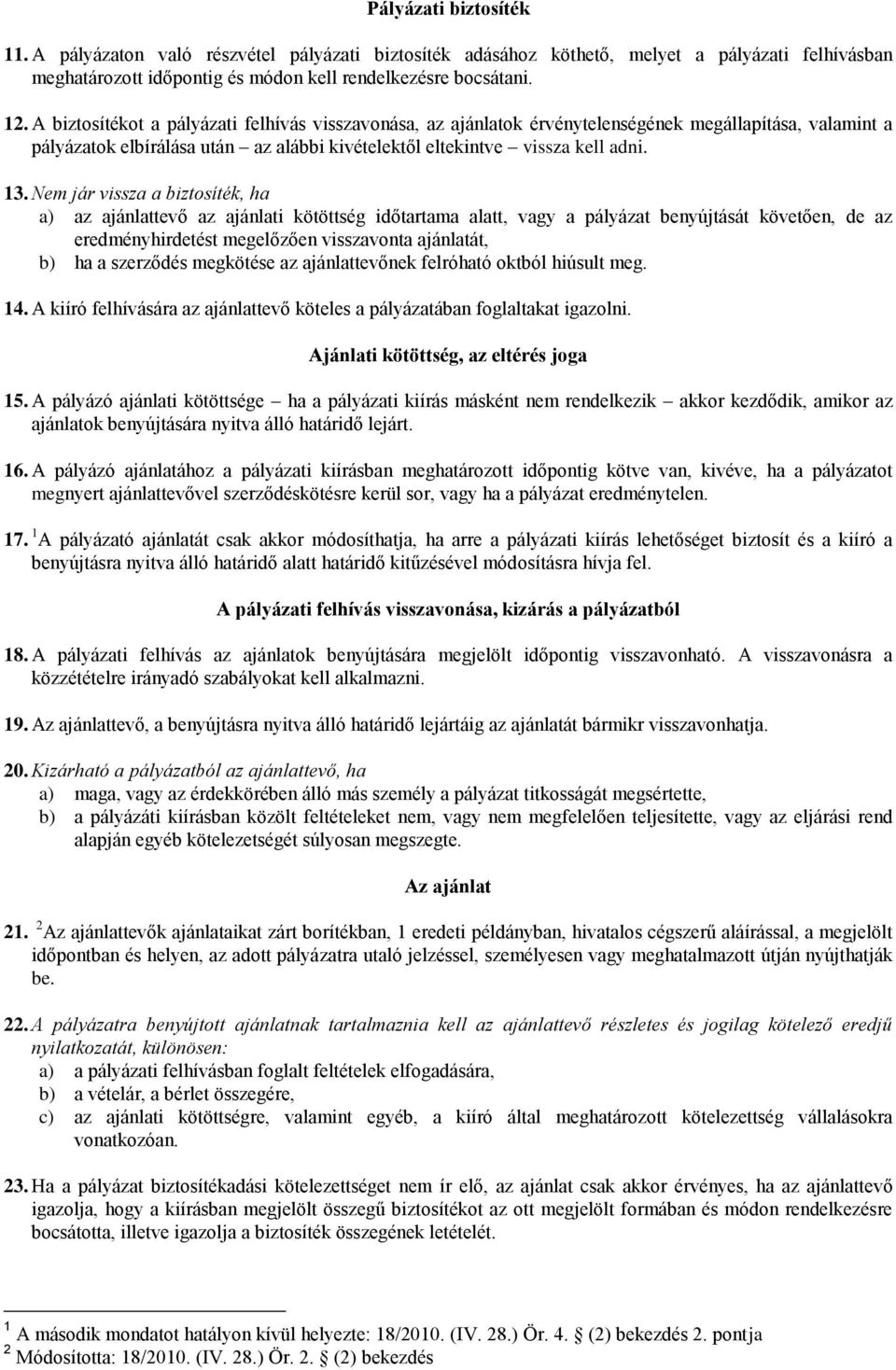 Nem jár vissza a biztosíték, ha a) az ajánlattevő az ajánlati kötöttség időtartama alatt, vagy a pályázat benyújtását követően, de az eredményhirdetést megelőzően visszavonta ajánlatát, b) ha a
