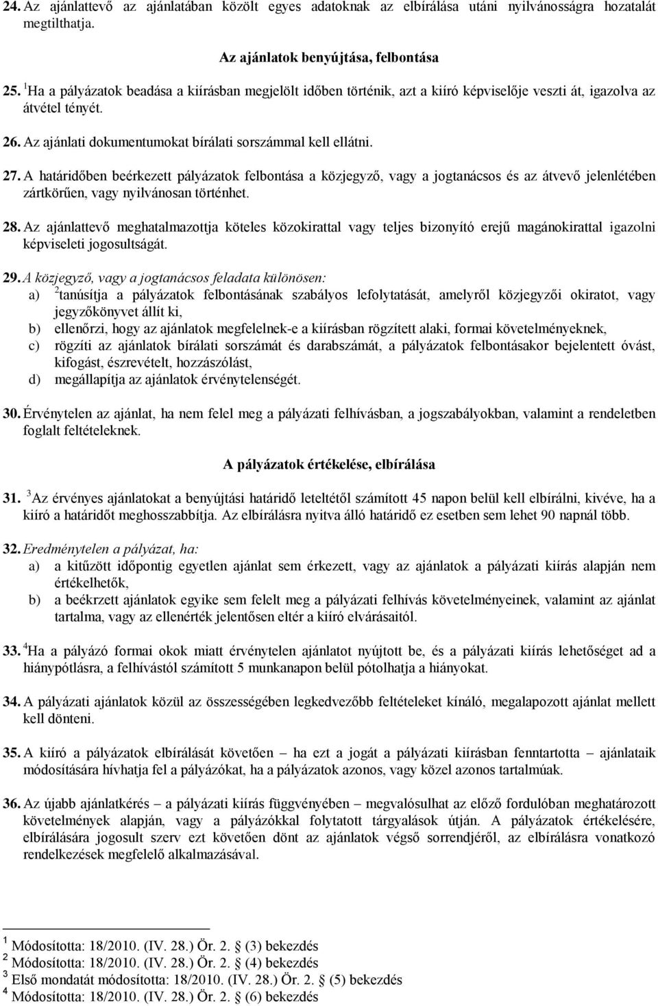 A határidőben beérkezett pályázatok felbontása a közjegyző, vagy a jogtanácsos és az átvevő jelenlétében zártkörűen, vagy nyilvánosan történhet. 28.