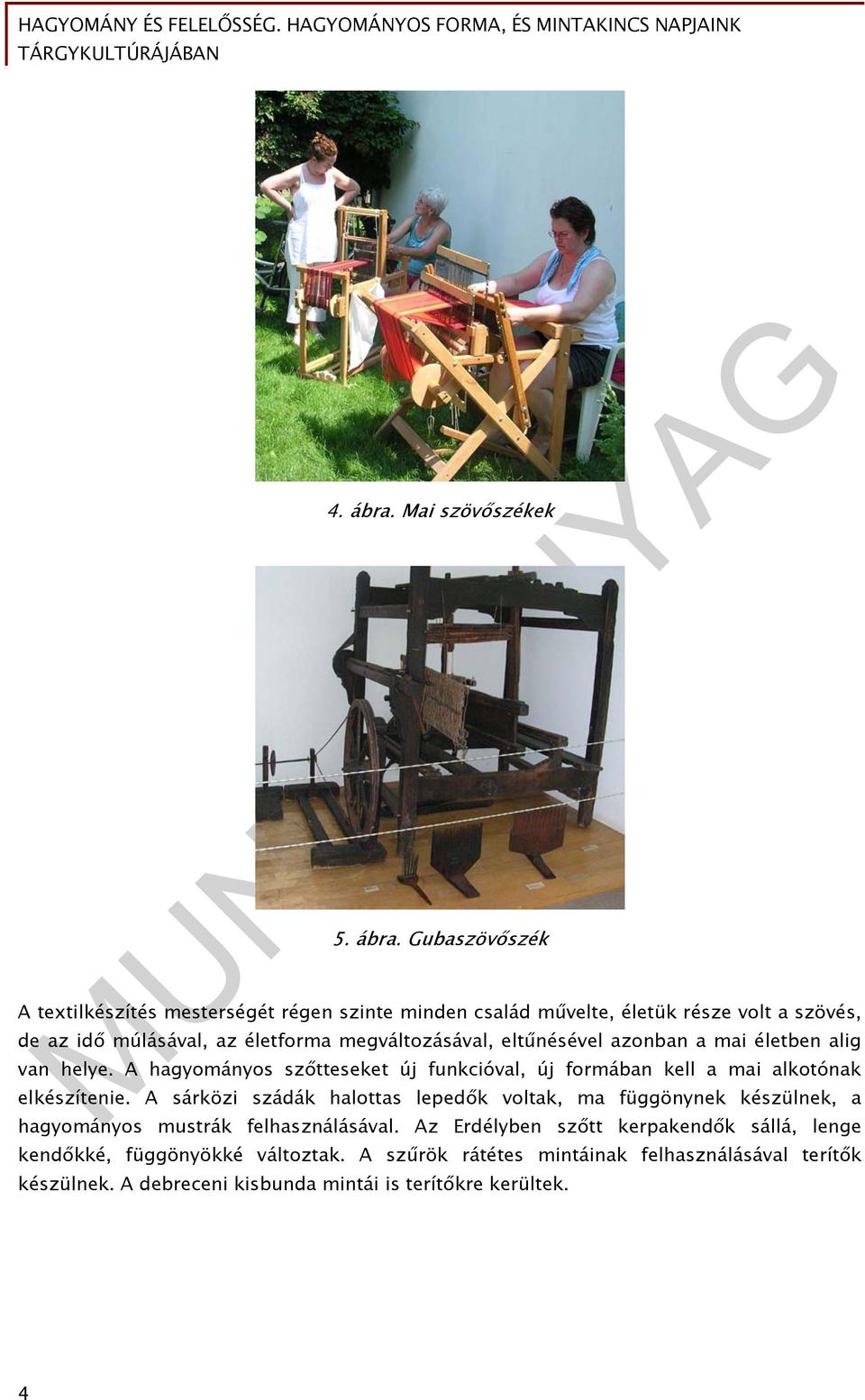 Gubaszövőszék A textilkészítés mesterségét régen szinte minden család művelte, életük része volt a szövés, de az idő múlásával, az életforma megváltozásával,