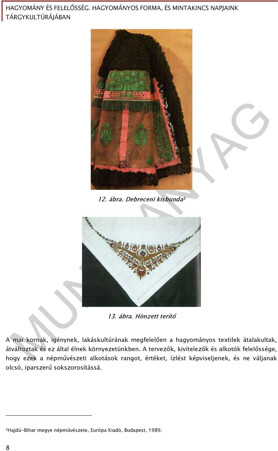 Hímzett terítő A mai kornak, igénynek, lakáskultúrának megfelelően a hagyományos textilek átalakultak,