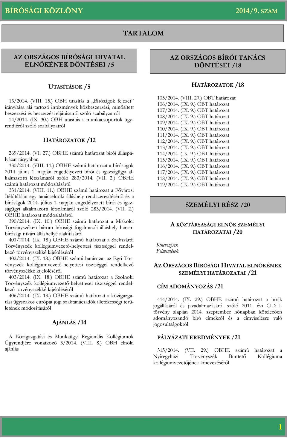 ) OBH utasítás a munkacsoportok ügyrendjéről szóló szabályzatról HATÁROZATOK /12 269/2014. (VI. 27.) OBHE számú bírói álláspályázat tárgyában 330/2014. (VIII. 11.) OBHE számú a bíróságok 2014.