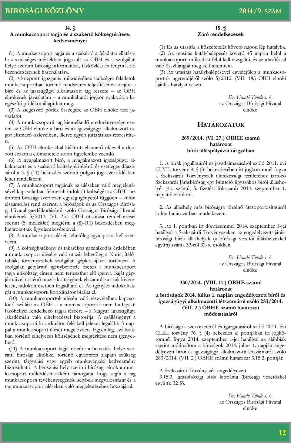 (2) A központi igazgatás működéséhez szükséges feladatok munkacsoportban történő rendszeres teljesítésének idejére a bíró és az igazságügyi alkalmazott tag részére az OBH elnökének javaslatára a