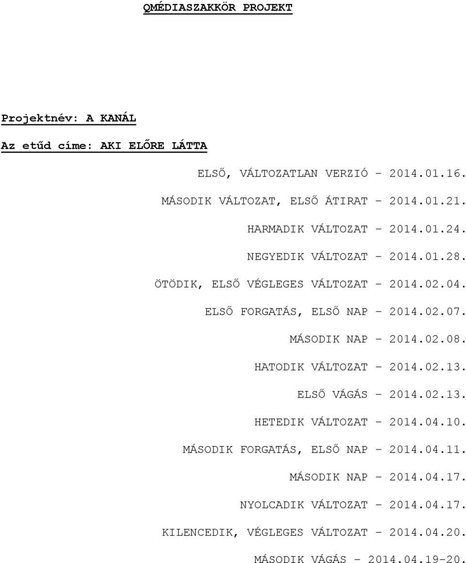 ÖTÖDIK, ELSŐ VÉGLEGES VÁLTOZAT - 2014.02.04. ELSŐ FORGATÁS, ELSŐ NAP 2014.02.07. MÁSODIK NAP 2014.02.08. HATODIK VÁLTOZAT 2014.02.13.