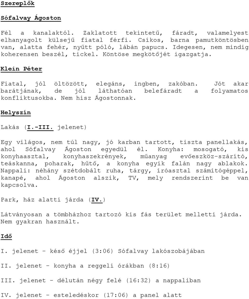 Jót akar barátjának, de jól láthatóan belefáradt a folyamatos konfliktusokba. Nem hisz Ágostonnak. Helyszín Lakás (I.-III.