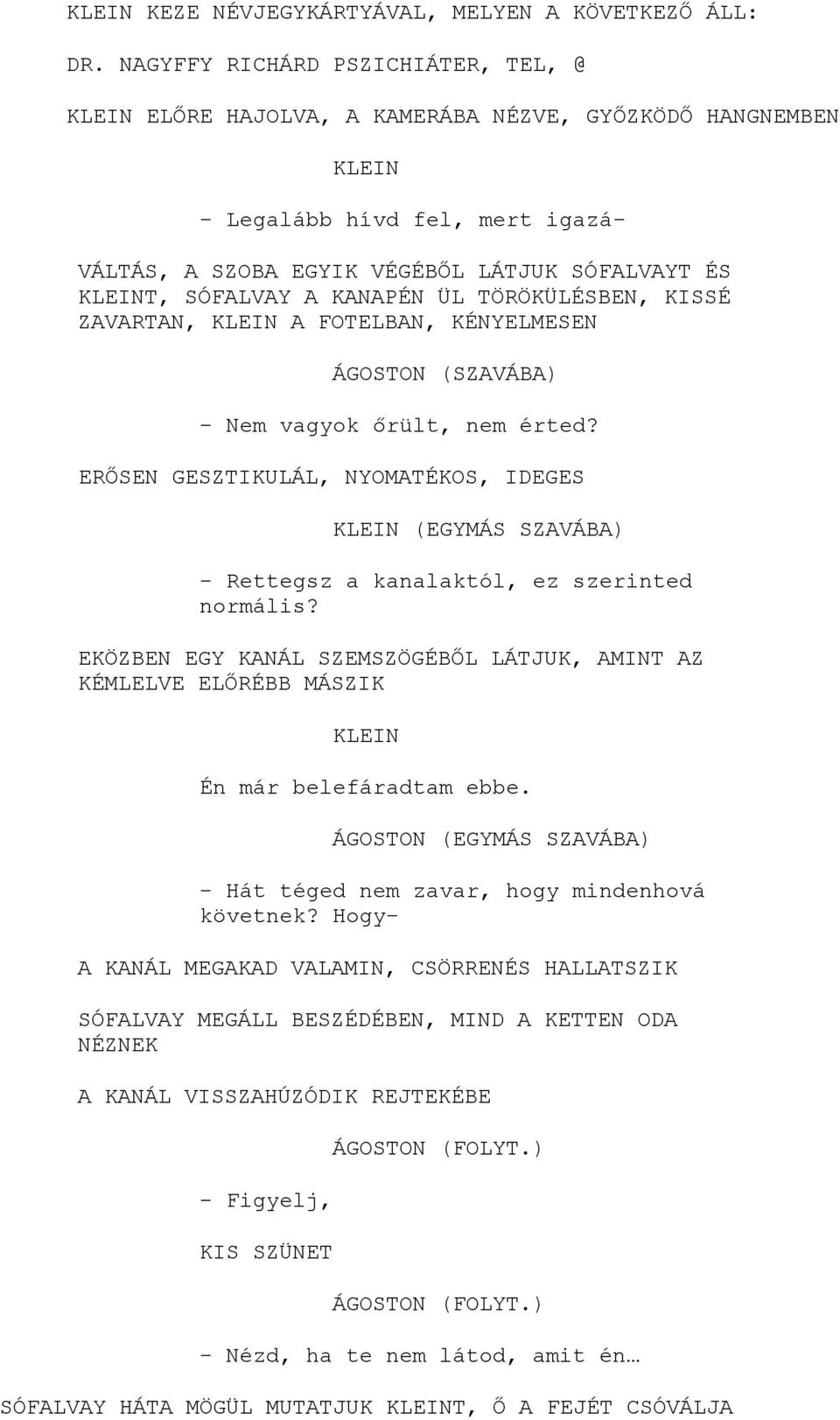 SÓFALVAY A KANAPÉN ÜL TÖRÖKÜLÉSBEN, KISSÉ ZAVARTAN, KLEIN A FOTELBAN, KÉNYELMESEN ÁGOSTON (SZAVÁBA) - Nem vagyok őrült, nem érted?