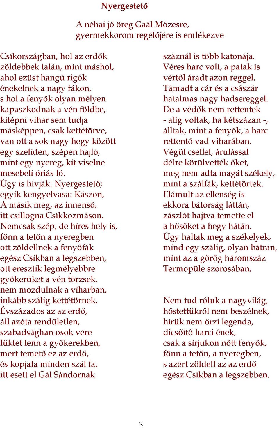 Úgy is hívják: Nyergestető; egyik kengyelvasa: Kászon, A másik meg, az innenső, itt csillogna Csíkkozmáson.