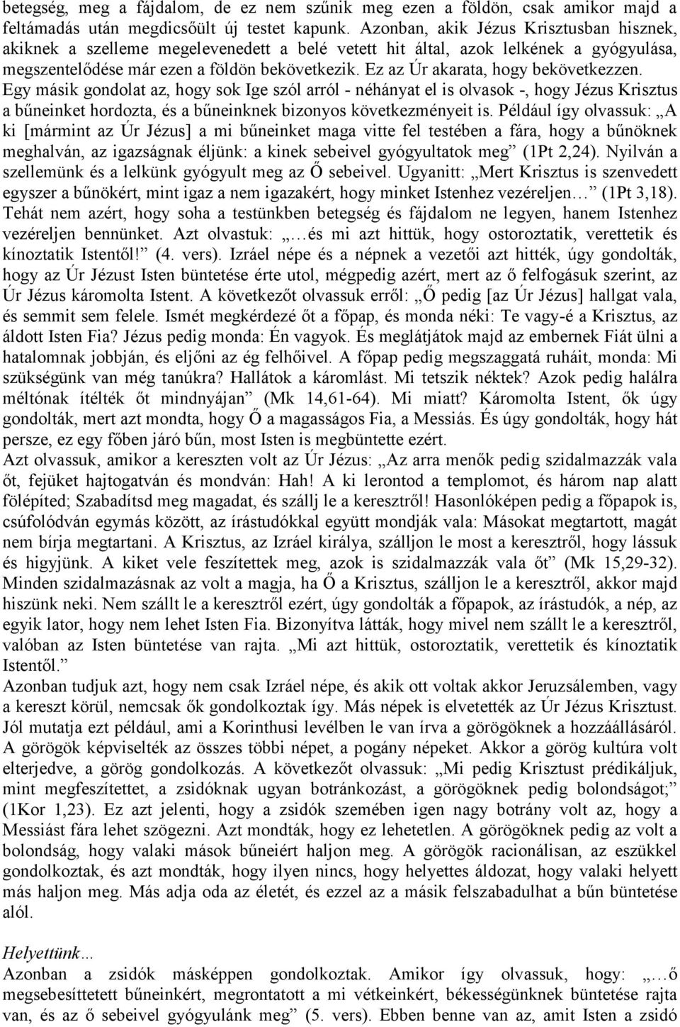 Ez az Úr akarata, hogy bekövetkezzen. Egy másik gondolat az, hogy sok Ige szól arról - néhányat el is olvasok -, hogy Jézus Krisztus a bűneinket hordozta, és a bűneinknek bizonyos következményeit is.