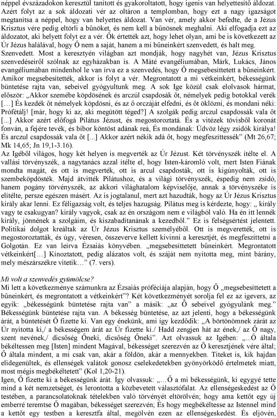 Van vér, amely akkor befedte, de a Jézus Krisztus vére pedig eltörli a bűnöket, és nem kell a bűnösnek meghalni. Aki elfogadja ezt az áldozatot, aki helyett folyt ez a vér.