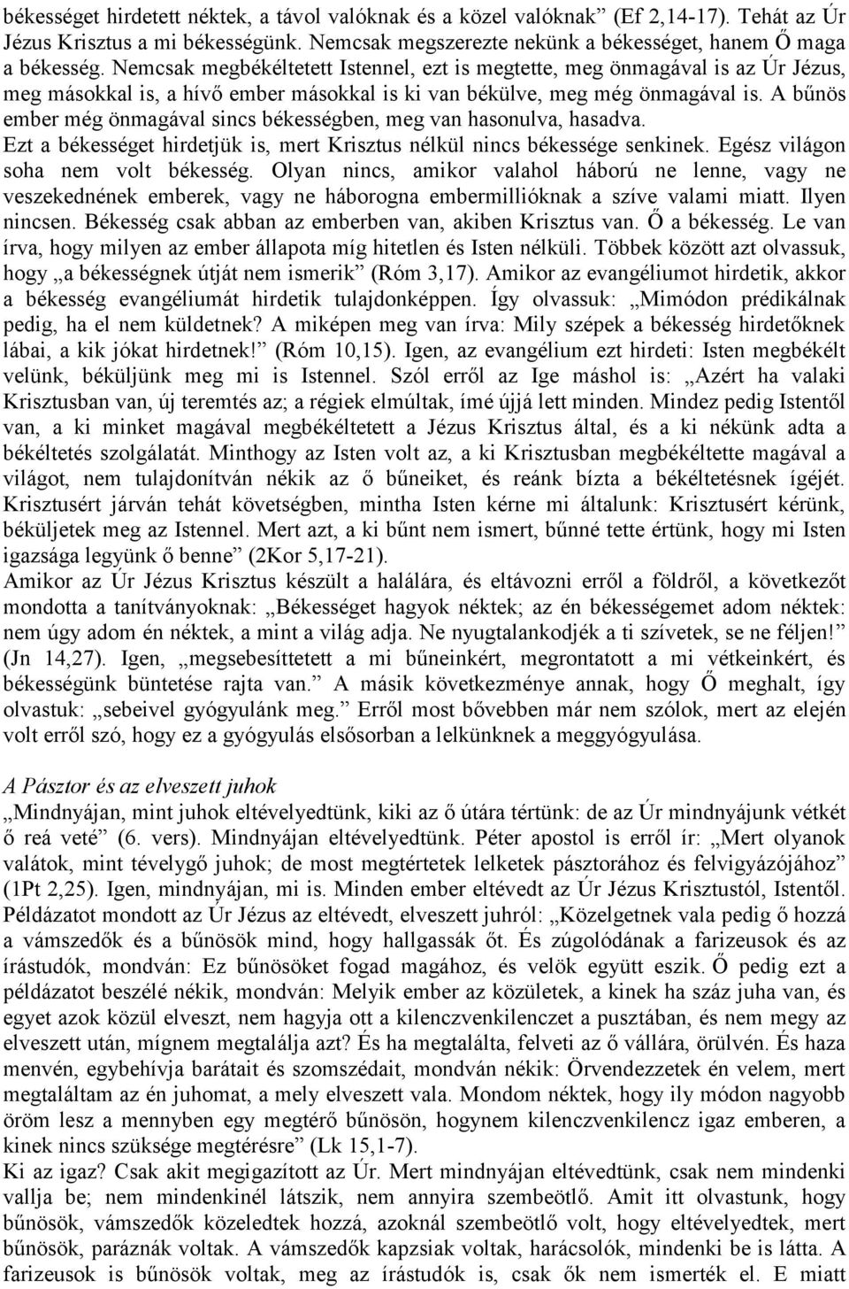 A bűnös ember még önmagával sincs békességben, meg van hasonulva, hasadva. Ezt a békességet hirdetjük is, mert Krisztus nélkül nincs békessége senkinek. Egész világon soha nem volt békesség.