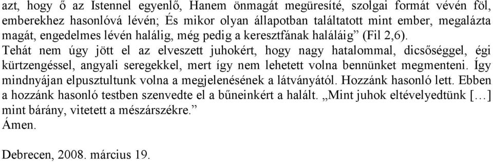 Tehát nem úgy jött el az elveszett juhokért, hogy nagy hatalommal, dicsőséggel, égi kürtzengéssel, angyali seregekkel, mert így nem lehetett volna bennünket megmenteni.