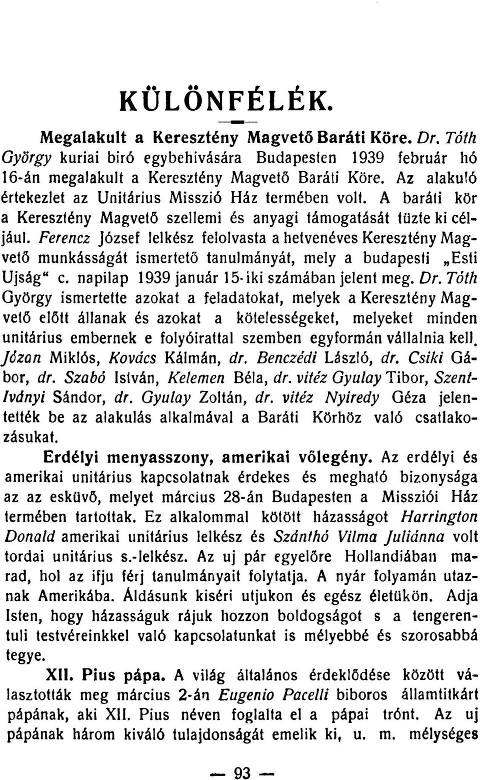 Ferencz József lelkész felolvasta a hetvenéves Keresztény Magvető munkásságát ismertető tanulmányát, mely a budapesti Esti Újság" c. napilap 1939 január 15-iki számában jelent meg. Dr.