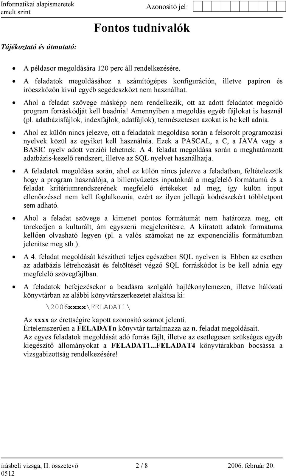 Ahol a feladat szövege másképp nem rendelkezik, ott az adott feladatot megoldó program forráskódját kell beadnia! Amennyiben a megoldás egyéb fájlokat is használ (pl.