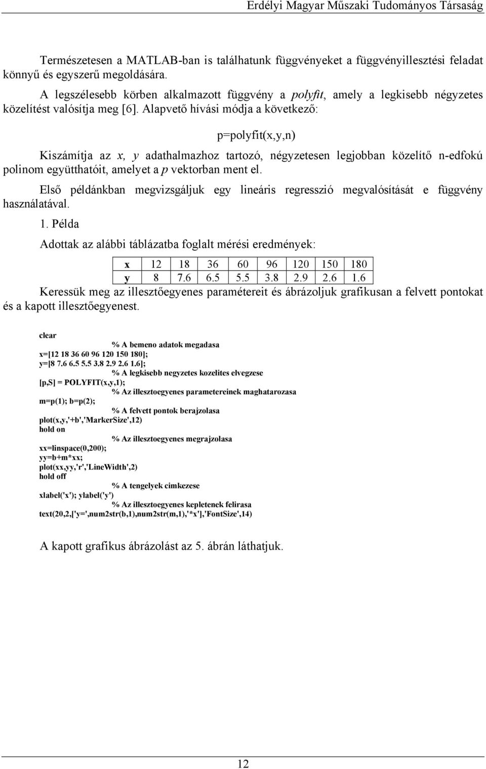 Alapvető hívás móda a következő: ppolyft(x,y,n) Kszámíta az x, y adathalmazhoz tatozó, négyzetesen legobban közelítő n-edfokú polnom együtthatót, amelyet a p vektoban ment el.
