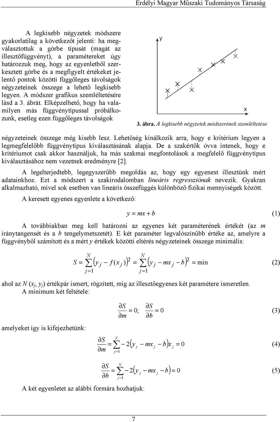 Elképzelhető, hogy ha valamlyen más függvénytípussal póbálkozunk, esetleg ezen függőleges távolságok 3. ába. A legksebb négyzetek módszeének szemléltetése négyzetenek összege még ksebb lesz.