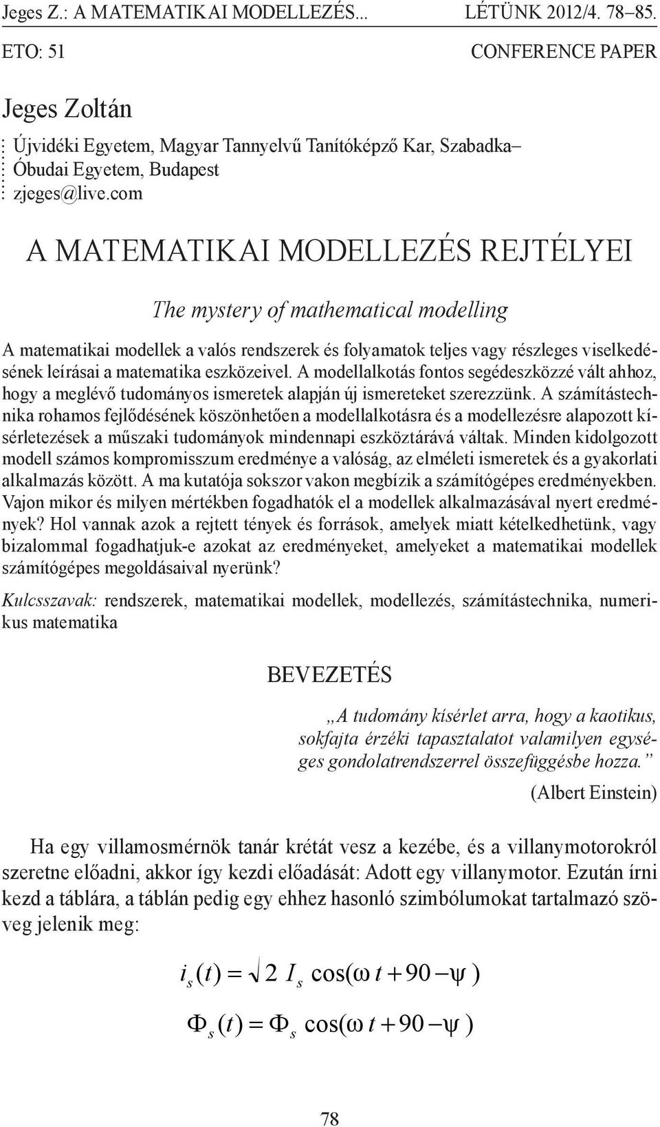 A modellalkotá fonto egédezközzé vált ahhoz, hogy a meglévő tudományo imeretek alapján új imereteket zerezzünk.