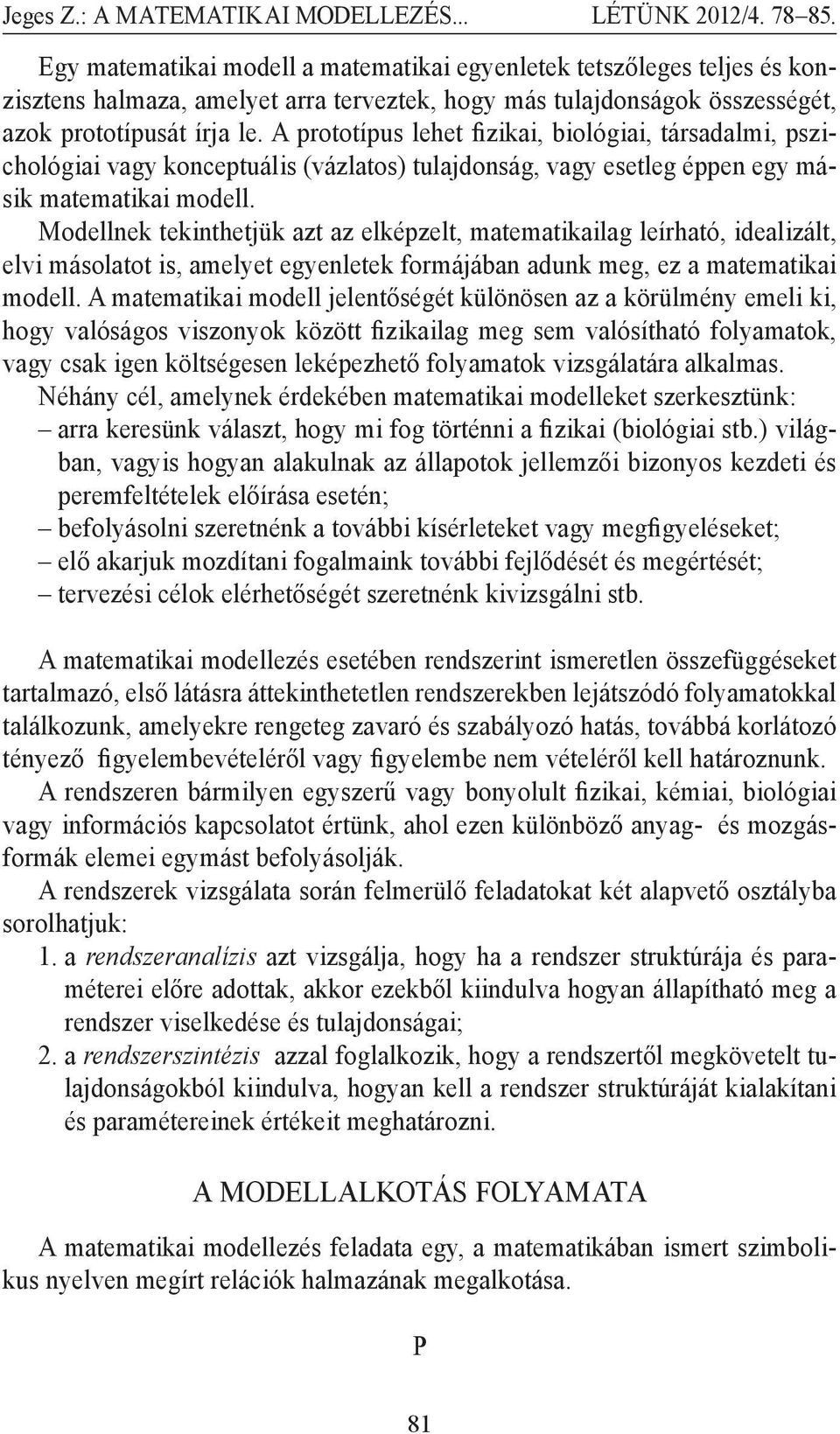 Modellnek tekinthetjük azt az elképzelt, matematikailag leírható, idealizált, elvi máolatot i, amelyet egyenletek formájában adunk meg, ez a matematikai modell.