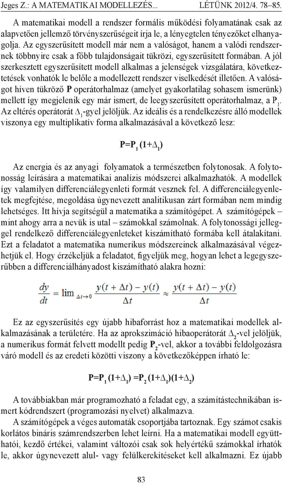 A jól zerkeztett egyzerűített modell alkalma a jelenégek vizgálatára, következtetéek vonhatók le belőle a modellezett rendzer vielkedéét illetően.