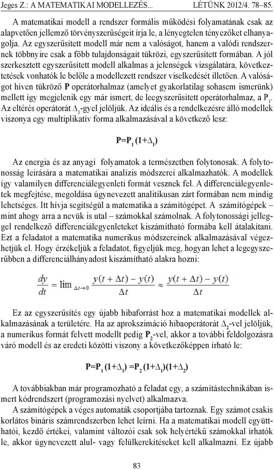 A jól zerkeztett egyzerűített modell alkalma a jelenégek vizgálatára, következtetéek vonhatók le belőle a modellezett rendzer vielkedéét illetően.