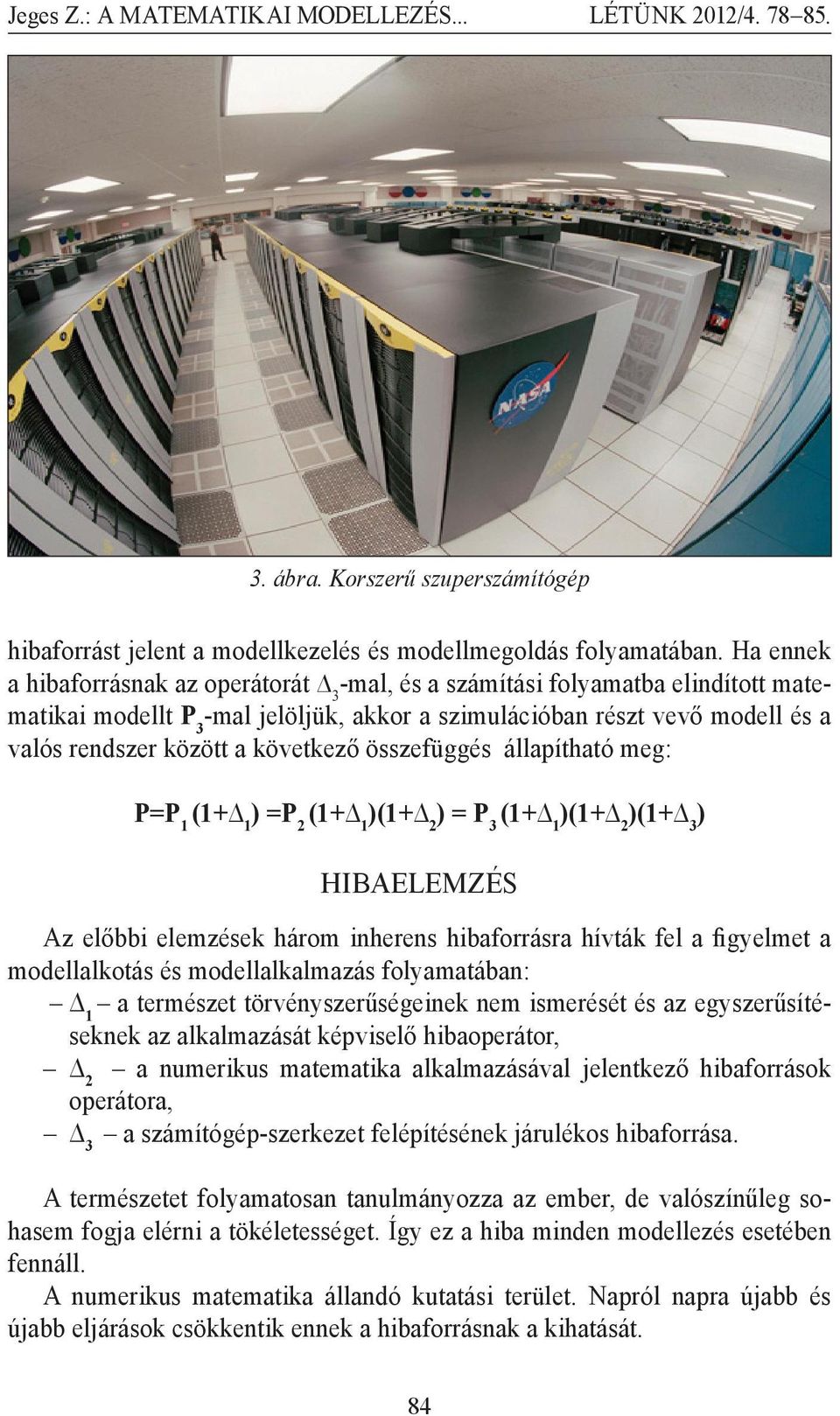 özefüggé állapítható meg: P=P 1 =P 2 (1+ 2 = P 3 (1+ 2 (1+ 3 Hibaelemzé Az előbbi elemzéek három inheren hibaforrára hívták fel a figyelmet a modellalkotá é modellalkalmazá folyamatában: 1 a termézet