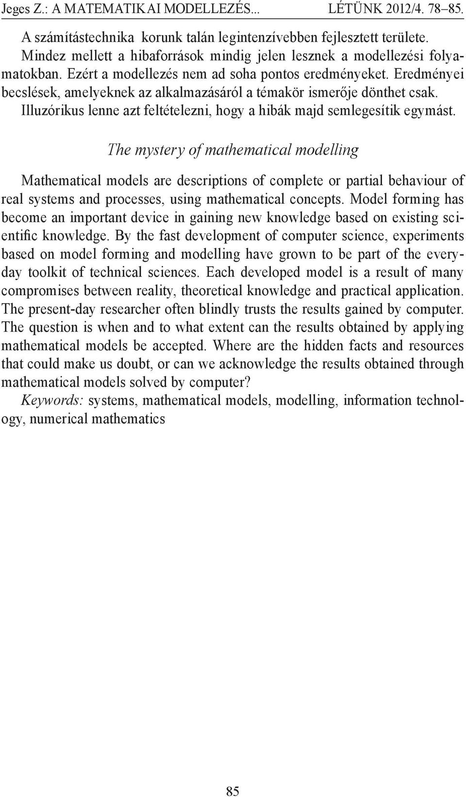 The mytery of mathematical modelling Mathematical model are decription of complete or partial behaviour of real ytem and procee, uing mathematical concept.